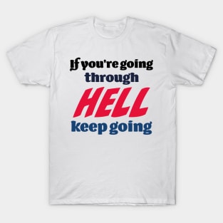 If you’re going through hell, keep going T-Shirt